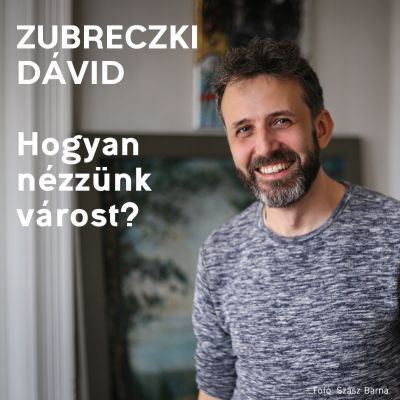 Zubreczki Dávid: Hogyan nézzünk várost?